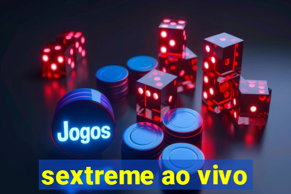 sextreme ao vivo